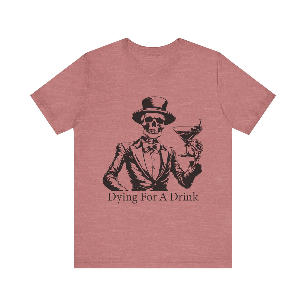 Skeleton Cocktail Funny Tee, Dying for a Drink Shirt, Halloween Costume Top, Unisex Humor T-Shirt, Birthday Gift for Drink Lovers - Unisex