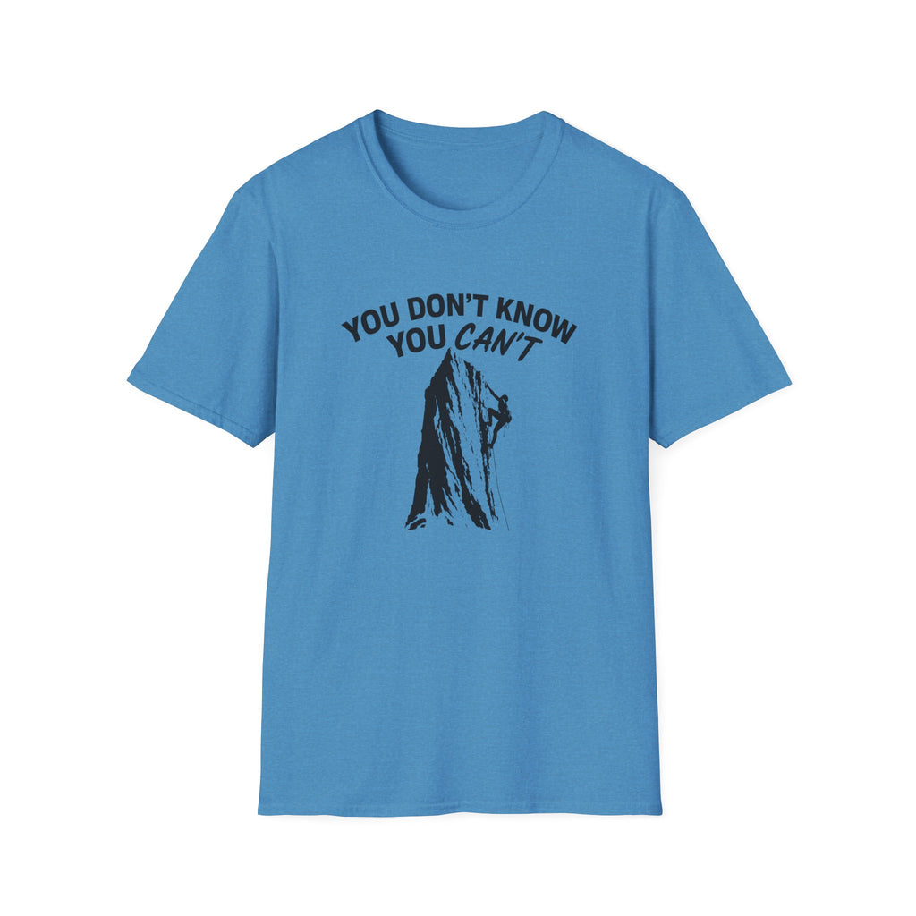 You Don't Know You Can't Inspirational Saying T-Shirt | Climbers and Achievers